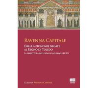 Libri Ravenna Capitale. Dalle Autonomie Negate Al Regno Di Toledo. La Prefettura