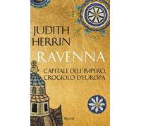 Ravenna. Capitale dell'Impero, crocevia d'Europa