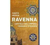 Ravenna. Capitale dell'Impero, crogiolo d'Europa