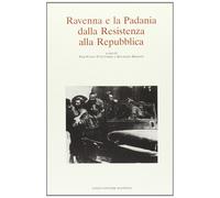 Ravenna e la Padania dalla Resistenza alla Repubblica - [Angelo Longo Editore]