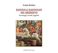 Ravenna e ravennati nel Medioevo. Personaggi, vicende, leggende -