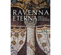 Ravenna eterna. Dagli Etruschi ai Veneziani. Ediz. a colori