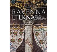 Ravenna eterna. Dagli Etruschi ai Veneziani. Ediz. illustrata