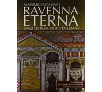 Ravenna eterna. Dagli Etruschi ai Veneziani. Ediz. illustrata
