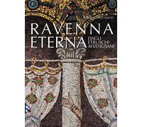Ravenna eterna. Dagli Etruschi ai Veneziani. Ediz. illustrata