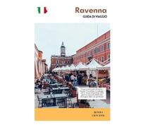 Ravenna Guida di Viaggio: Scopri le principali attrazioni, i mosaici mozzafiato, le spiagge, i cibi e i musei straordinari nella gemma nascosta dell'Emilia-Romagna, Italia con gli itinerari