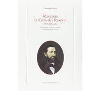 Ravenna, la città dei Rasponi XVI-XIX sec. - Rossi Giuseppe