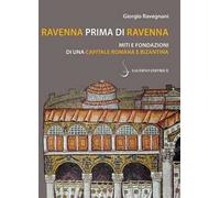 Ravenna prima di Ravenna. Miti e fondazioni di una capitale romana e bizantina