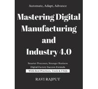 Ravi Rajput Mastering Digital Manufacturing and Industry 4.0 (Tascabile)