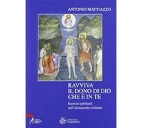 Ravviva il dono di Dio che è in te. Esercizi spirituali sull'iniziazione cristiana