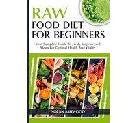 Raw Food Diet for Beginners:: Your Complete Guide to Fresh, Unprocessed Meals for Optimal Health and Vitality