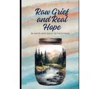 Raw Grief and Real Hope: 30 Ways and Days to Face Pain and Grief