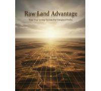 Raw Land Advantage: Your Step-By-Step System For Untapped Profits