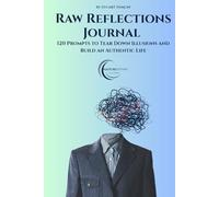 Raw Reflections Journaling Companion: 120 Prompts to Tear Down Illusions and Build an Authentic Life