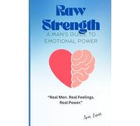 Raw Strength: A man's guide to emotional power