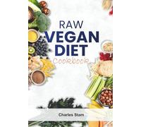 RAW VEGAN DIET COOKBOOK: Fresh, Flavorful Recipes for Vibrant Health and Sustainable Living