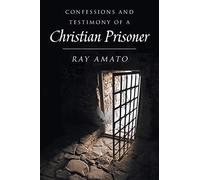 Ray Amato Confessions and Testimony of a Christian Prisoner (Tascabile)