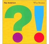 Ray Anderson - What Because
