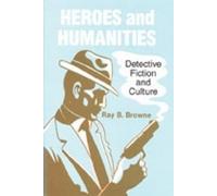 Ray B. Browne Heroes and Humanities : Detective Fiction and Crime (Microfilm)
