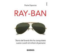 Ray-Ban. Storia del brand che ha conquistato cuore e occhi di milioni di persone