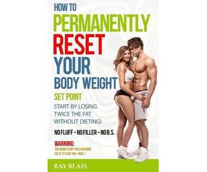 Ray Blais How to Permanently Reset Your Body Weight Set Point (Tascabile)