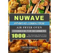 Ray Blaisdell NuWave Bravo XL Convection Air Fryer Oven Cookbook for (Tascabile)