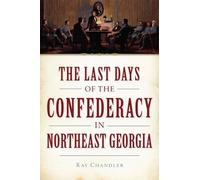 Ray Chandler The Last Days of the Confederacy in Northeast Georgia (Tascabile)