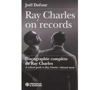 RAY CHARLES ON RECORDS - DISCOGRAPHIE COMPLÈTE DE RAY CHARLES: A critical guide to ray charles’ released music