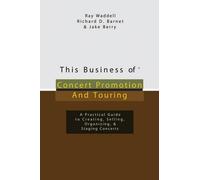 This Business of Concert Promotion and Touring: A Practical Guide to Creating, Selling, Organizing, and Staging Concerts