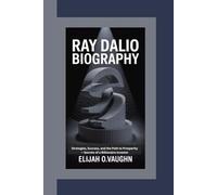 RAY DALIO BIOGRAPHY: Strategies, Success, and the Path to Prosperity - Secrets of a Billionaire Investor