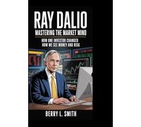 Ray Dalio: Mastering the Market Mind: How One Investor Changed How We See Money and Risk