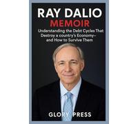 RAY DALIO MEMOIR: Understanding the Debt Cycles That Destroy a countries Economy-and How to Survive Them