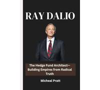 RAY DALIO: The Hedge Fund Architect-Building Empires from Radical Truth