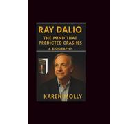 Ray Dalio: The Mind That Predicted Crashes-A Biography