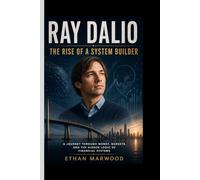RAY DALIO- The Rise of a System Builder: Money, Markets, and the Hidden Logic of Financial Systems