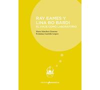 Ray Eames y Lina Bo Bardi : el viaje como laboratorio