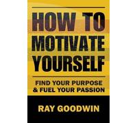 Ray Goodwin How To Motivate Yourself (Tascabile)