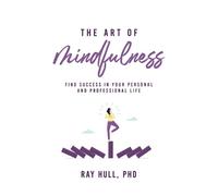 Ray Hull Phd The Art of Mindfulness in Your Personal and Professiona (Tascabile)