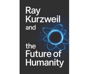 Ray Kurzweil and the Future of Humanity
