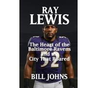 RAY LEWIS: The Heart of the Baltimore Ravens and the City That Roared