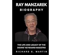 Ray Manzarek Biography: The Life and Legacy of The Doors’ Keyboard Maestro