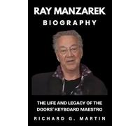 Ray Manzarek Biography: The Life and Legacy of The Doors’ Keyboard Maestro