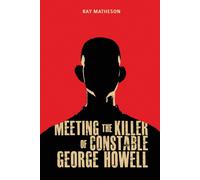 Ray Matheson Meeting the Killer of Constable George Howell (Tascabile)