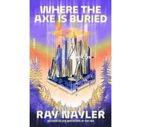 Ray Nayler Where the Axe Is Buried (Copertina rigida)
