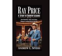 Ray price: A Study in Country Elegance: How restraint, voice, and vision shaped a lasting musical identity