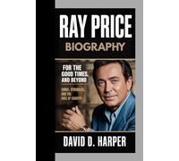 Ray Price Biography: For the Good Times and Beyond Songs, Struggles, and the Soul of Country