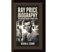 RAY PRICE BIOGRAPHY: The Man Who Bridged Country Eras.