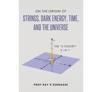 Ray R Eshraghi On the Origin of Strings, Dark Energy, Time, and the (Tascabile)