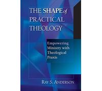 Ray S Anderson The Shape of Practical Theology: Empowering Ministry (Tascabile)