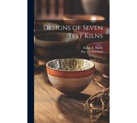 Ray Thomas Stull Ralph K B 1885 Hursh Designs of Seven Test Kilns (Tascabile)